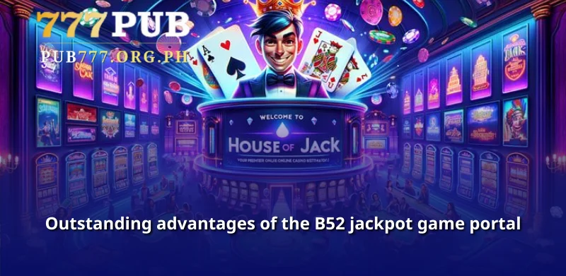 Outstanding advantages of the B52 jackpot game portal