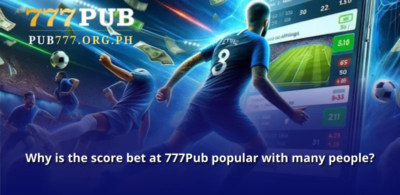 Why is the score bet at 777Pub popular with many people?