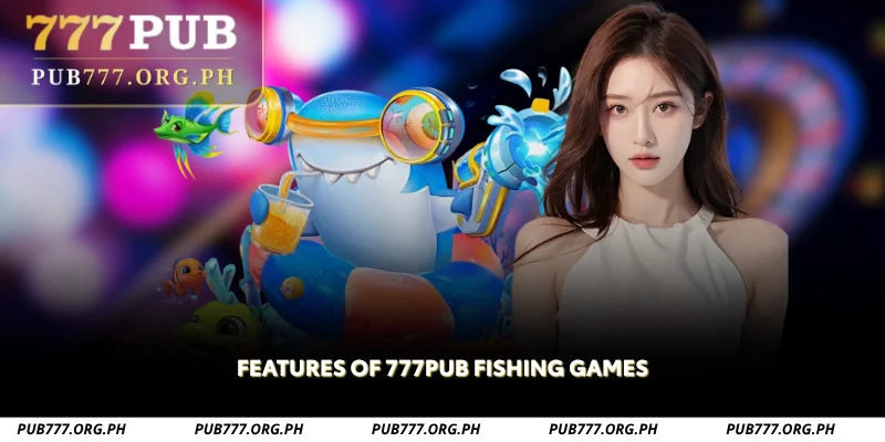 features of 777pub fishing games