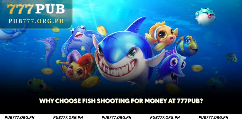why choose fish shooting for money at 777pub